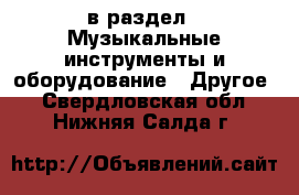  в раздел : Музыкальные инструменты и оборудование » Другое . Свердловская обл.,Нижняя Салда г.